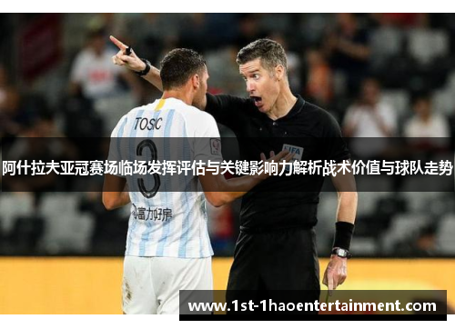阿什拉夫亚冠赛场临场发挥评估与关键影响力解析战术价值与球队走势