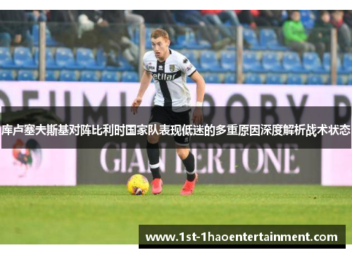 库卢塞夫斯基对阵比利时国家队表现低迷的多重原因深度解析战术状态