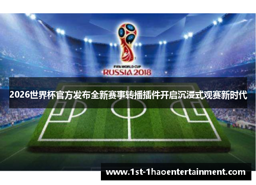 2026世界杯官方发布全新赛事转播插件开启沉浸式观赛新时代 2026世界杯官方发布全新赛事转播插件开启沉浸式观赛新时代