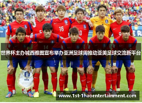 世界杯主办城西雅图宣布举办亚洲足球周推动亚美足球交流新平台