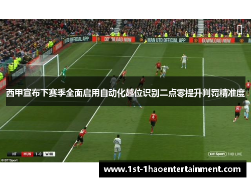 西甲宣布下赛季全面启用自动化越位识别二点零提升判罚精准度
