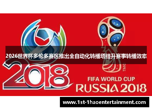 2026世界杯多伦多赛区推出全自动化转播塔提升赛事转播效率