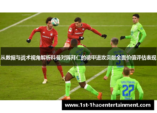 从数据与战术视角解析科曼对阵拜仁的德甲进攻贡献全面价值评估表现
