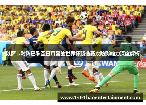 以萨卡对阵巴黎圣日耳曼的世界杯预选赛攻防影响力深度解析