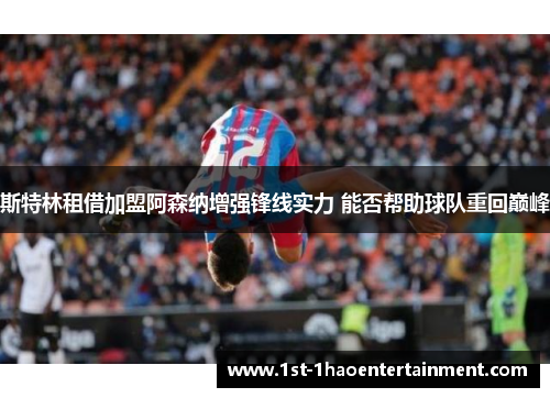 斯特林租借加盟阿森纳增强锋线实力 能否帮助球队重回巅峰